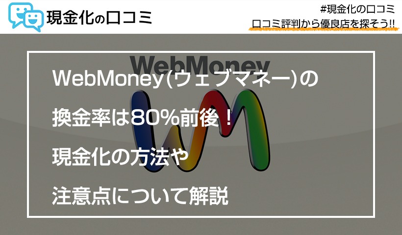 WebMoney(ウェブマネー)の換金率は80%前後!現金化の方法や注意点について解説 1 WebMoney(ウェブマネー)の換金率は80%前後!現金化の方法や注意点について解説