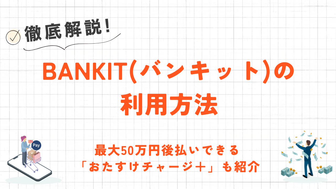 BANKIT(バンキット)とは?利用方法・後払いの「おたすけチャージ+」について解説! 1 BANKIT(バンキット)とは?利用方法・後払いの「おたすけチャージ+」について解説! 1