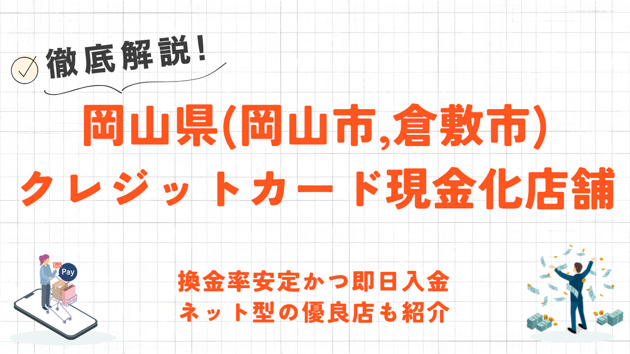 岡山県(岡山市,倉敷市)クレジットカード現金化の実店舗|換金率安定・即日入金のネット優良店も紹介 65 岡山県(岡山市,倉敷市)クレジットカード現金化の実店舗|換金率安定・即日入金のネット優良店も紹介 7