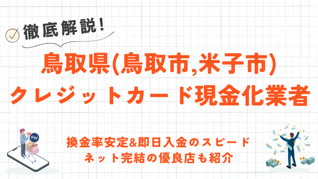 鳥取県(米子市,鳥取市)クレジットカード現金化の実店舗|換金率安定・即日入金のネット優良店も紹介 34 鳥取県(米子市,鳥取市)クレジットカード現金化の実店舗|換金率安定・即日入金のネット優良店も紹介 4