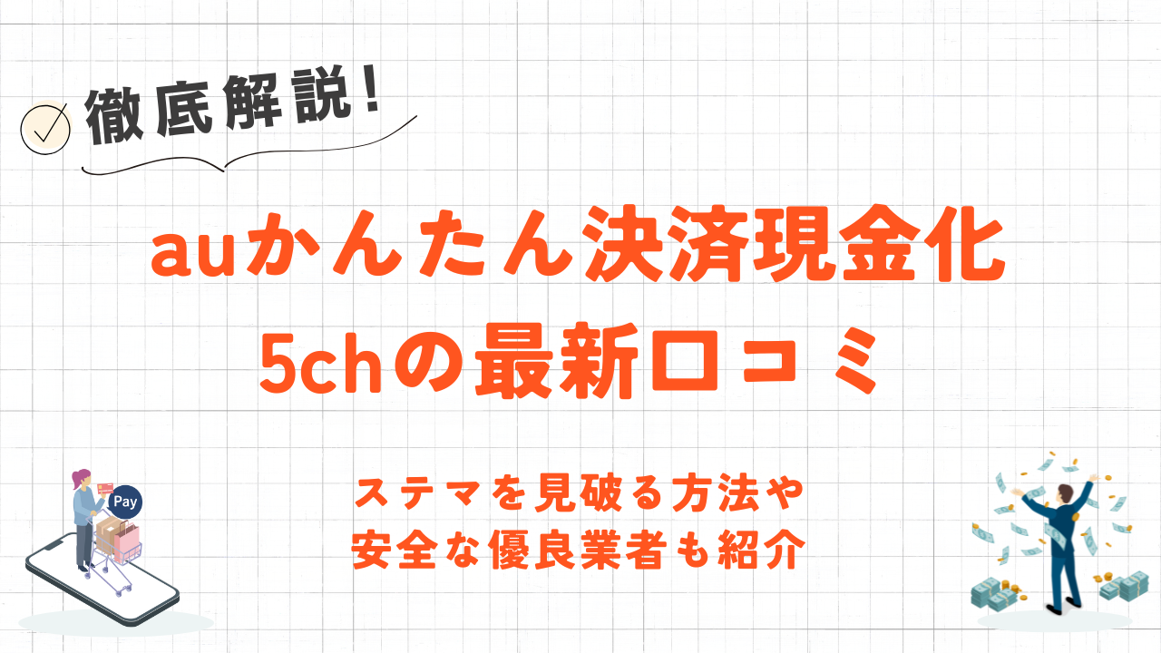 auかんたん決済現金化5chの最新口コミ|ステマを見破る方法や安全な優良業者も紹介 12 auかんたん決済現金化5chの最新口コミ|ステマを見破る方法や安全な優良業者も紹介 7