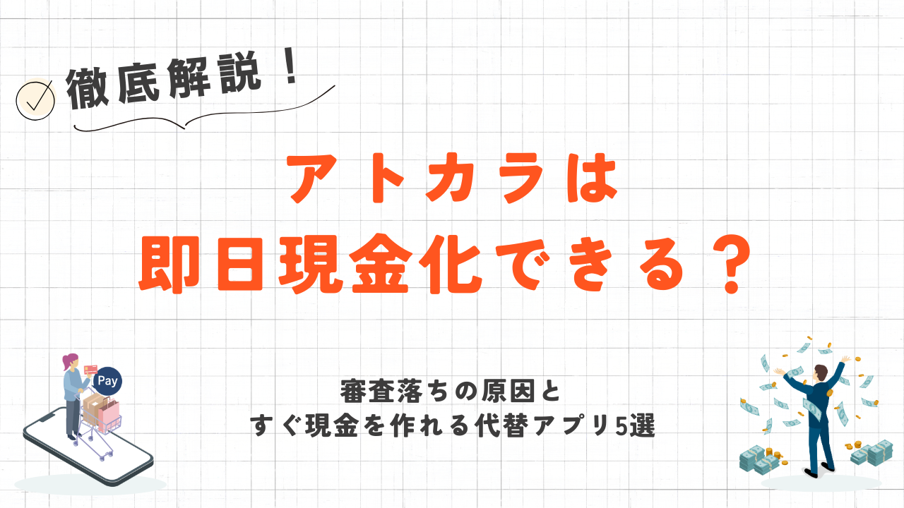 アトカラは即日現金化できる?審査落ちの原因とすぐ現金を作れる代替アプリ5選 13 アトカラは即日現金化できる?審査落ちの原因とすぐ現金を作れる代替アプリ5選 2