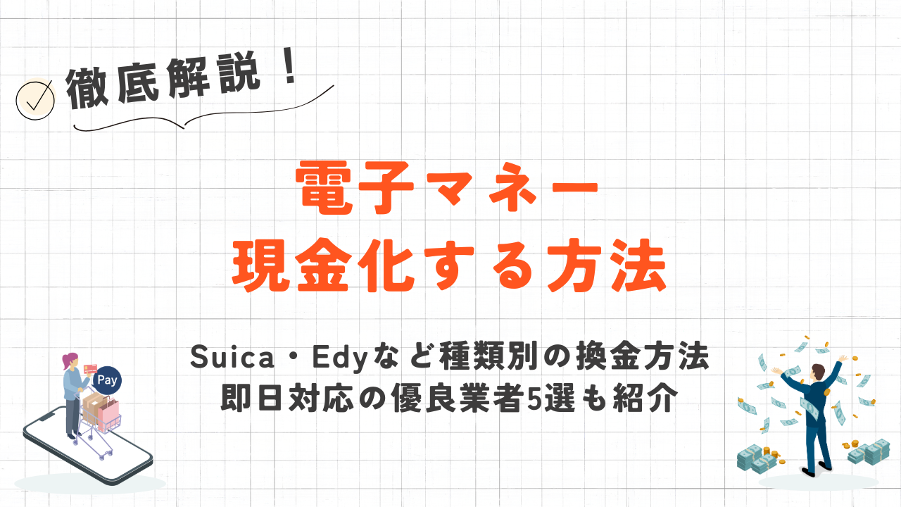 電子マネーを現金化する方法｜EdyやSuicaなど種類別の換金ルート 1